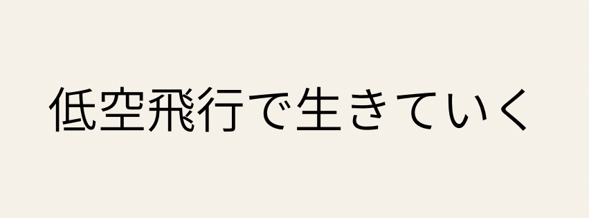 低空飛行で生きていく
